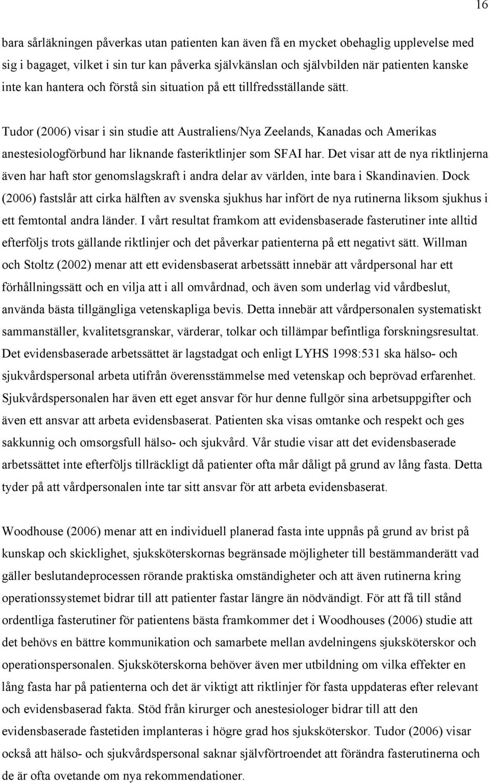 Tudor (2006) visar i sin studie att Australiens/Nya Zeelands, Kanadas och Amerikas anestesiologförbund har liknande fasteriktlinjer som SFAI har.