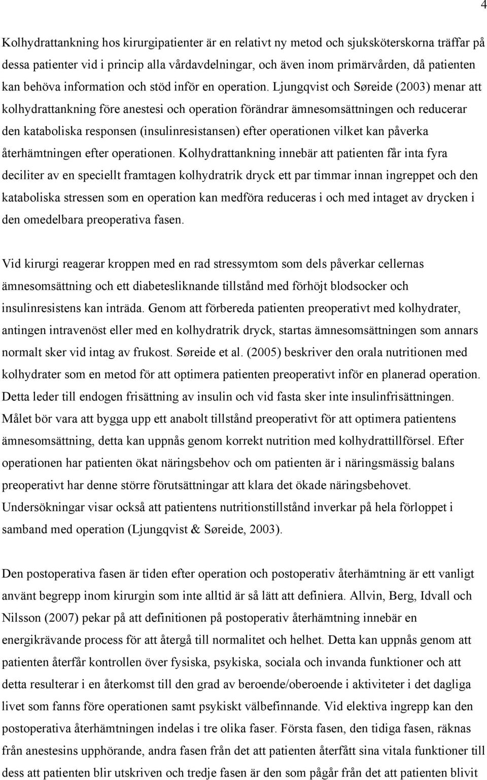 Ljungqvist och Søreide (2003) menar att kolhydrattankning före anestesi och operation förändrar ämnesomsättningen och reducerar den kataboliska responsen (insulinresistansen) efter operationen vilket