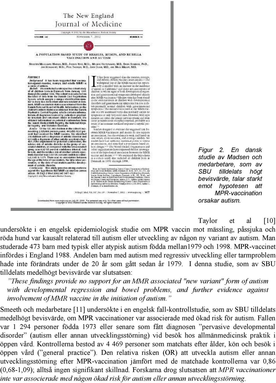 Man studerade 473 barn med typisk eller atypisk autism födda mellan1979 och 1998. MPR-vaccinet infördes i England 1988.