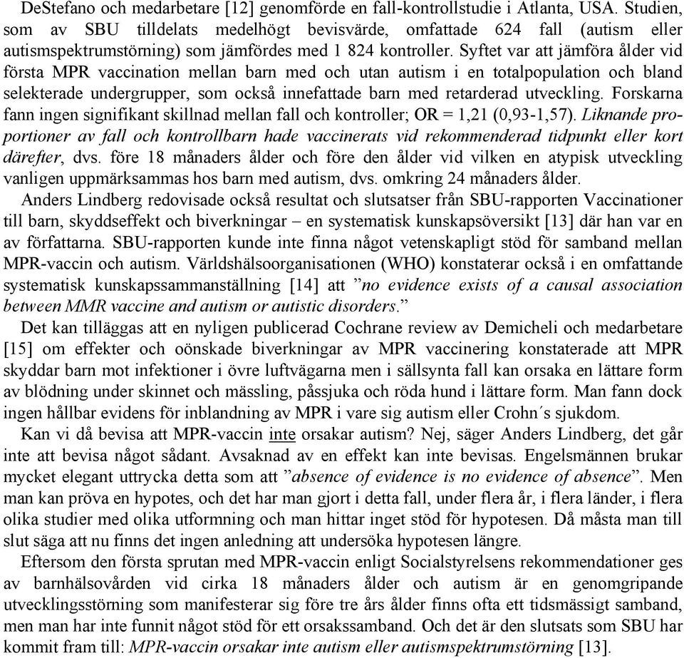 Syftet var att jämföra ålder vid första MPR vaccination mellan barn med och utan autism i en totalpopulation och bland selekterade undergrupper, som också innefattade barn med retarderad utveckling.