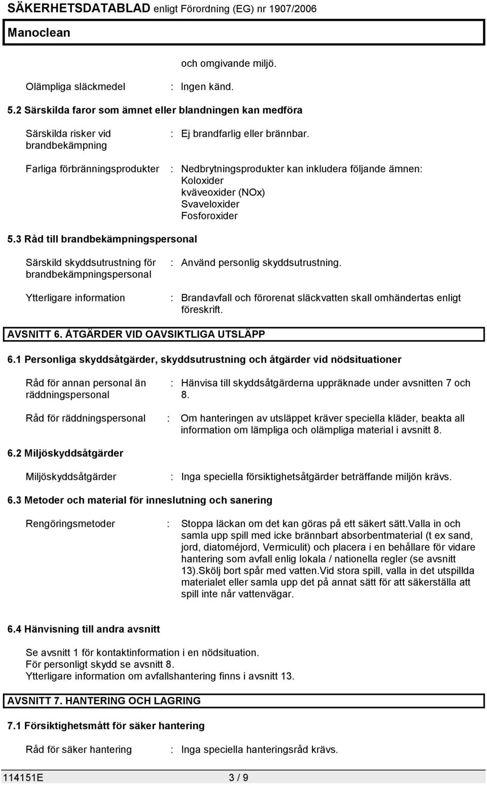 : Nedbrytningsprodukter kan inkludera följande ämnen: Koloxider kväveoxider (NOx) Svaveloxider Fosforoxider 5.