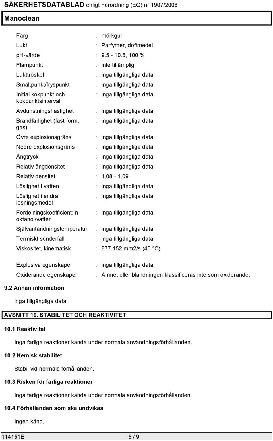 Relativ ångdensitet : inte tillämplig Relativ densitet : 1.08-1.