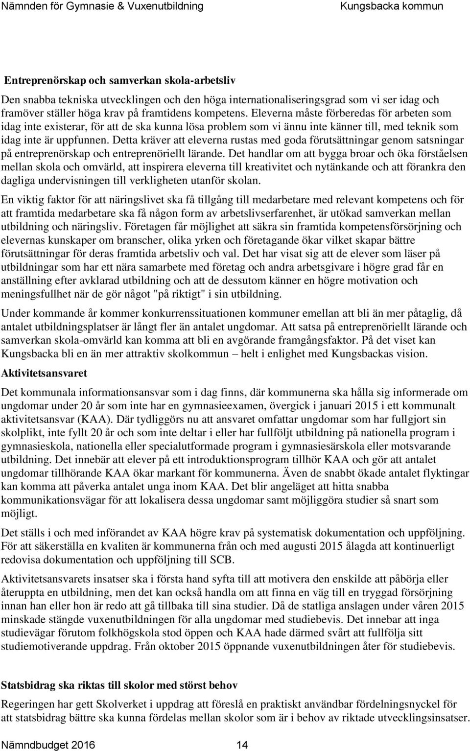 Detta kräver att eleverna rustas med goda förutsättningar genom satsningar på entreprenörskap och entreprenöriellt lärande.