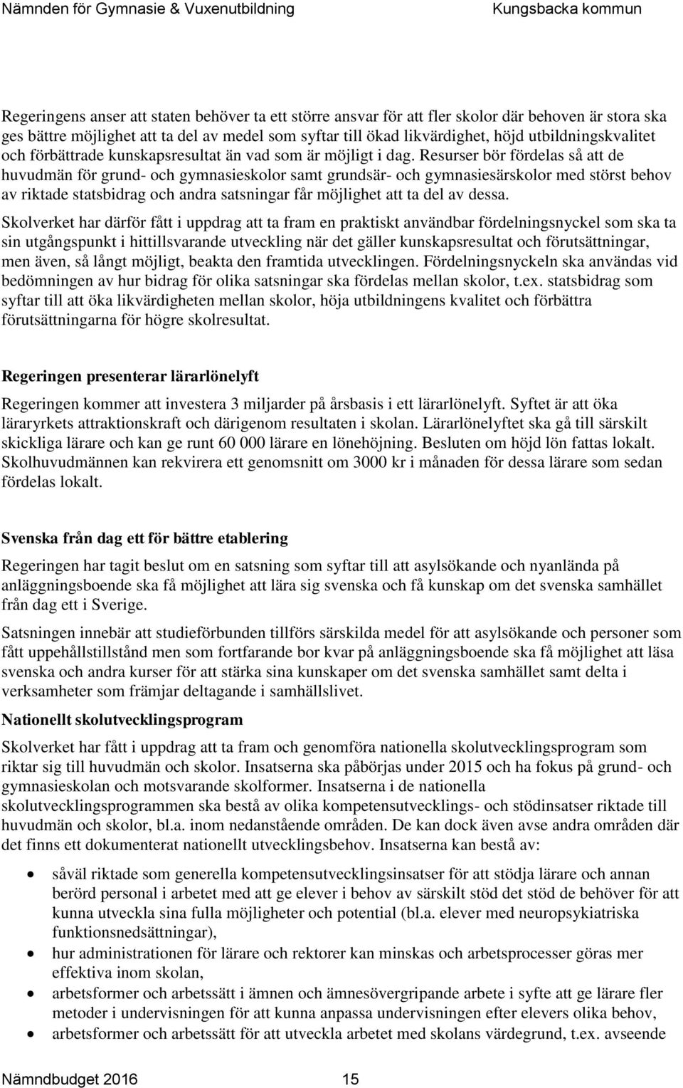 Resurser bör fördelas så att de huvudmän för grund- och gymnasieskolor samt grundsär- och gymnasiesärskolor med störst behov av riktade statsbidrag och andra satsningar får möjlighet att ta del av