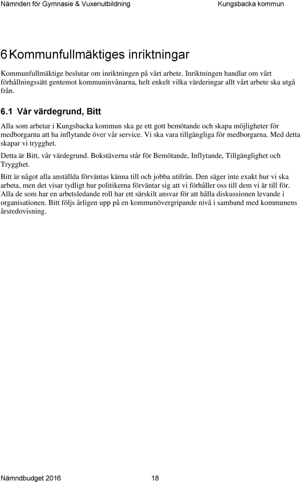 1 Vår värdegrund, Bitt Alla som arbetar i ska ge ett gott bemötande och skapa möjligheter för medborgarna att ha inflytande över vår service. Vi ska vara tillgängliga för medborgarna.