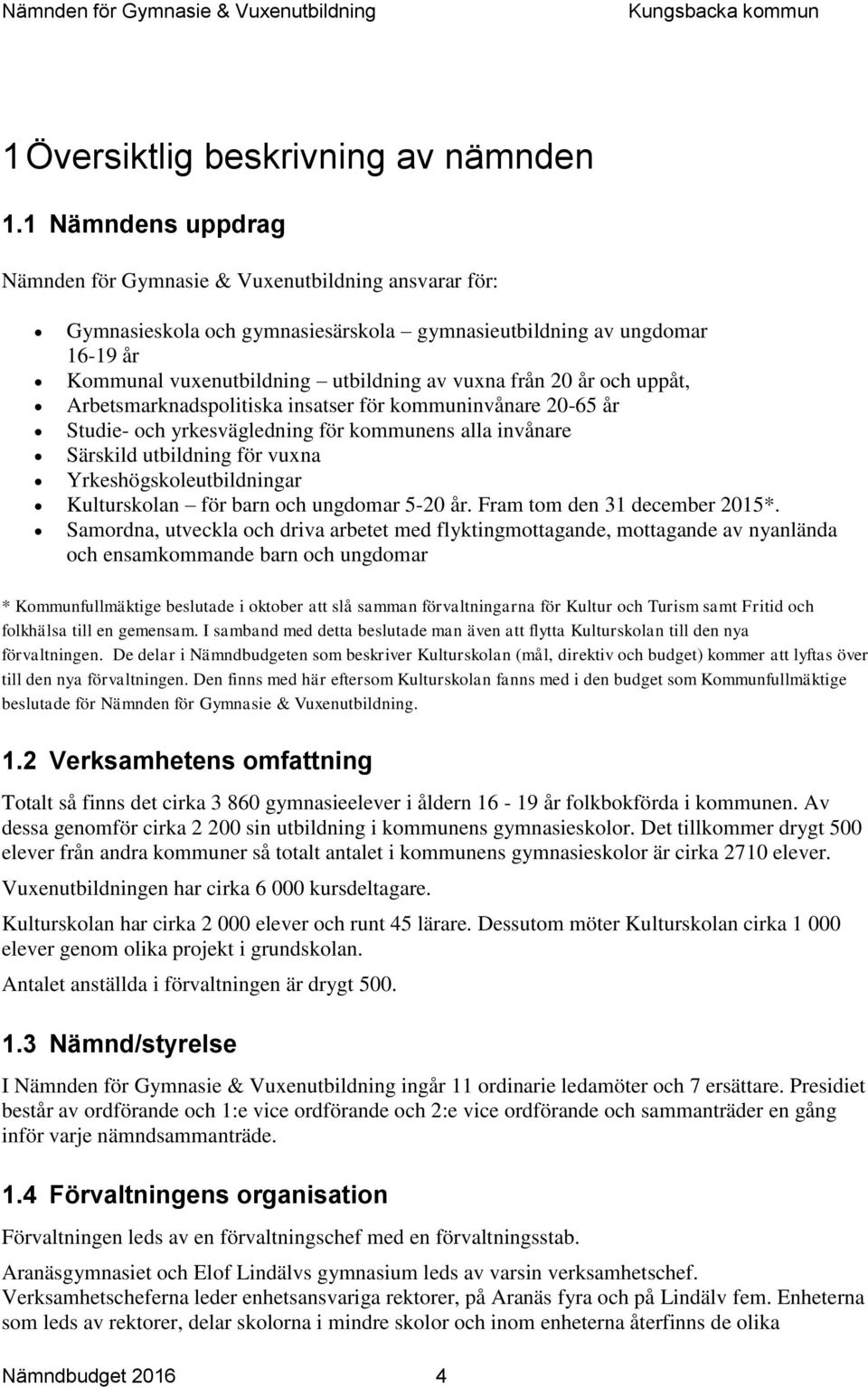 år och uppåt, Arbetsmarknadspolitiska insatser för kommuninvånare 20-65 år Studie- och yrkesvägledning för kommunens alla invånare Särskild utbildning för vuxna Yrkeshögskoleutbildningar Kulturskolan