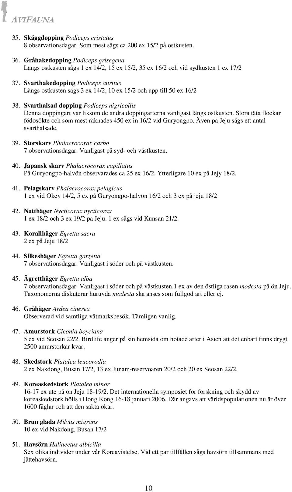 Svarthakedopping Podiceps auritus Längs ostkusten sågs 3 ex 14/2, 10 ex 15/2 och upp till 50 ex 16/2 38.