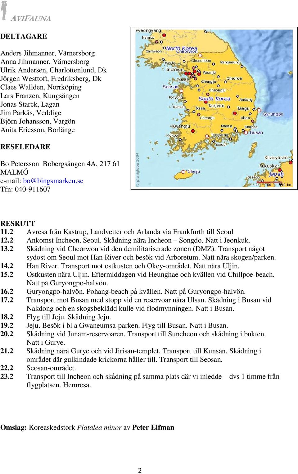 2 Avresa från Kastrup, Landvetter och Arlanda via Frankfurth till Seoul 12.2 Ankomst Incheon, Seoul. Skådning nära Incheon Songdo. Natt i Jeonkuk. 13.