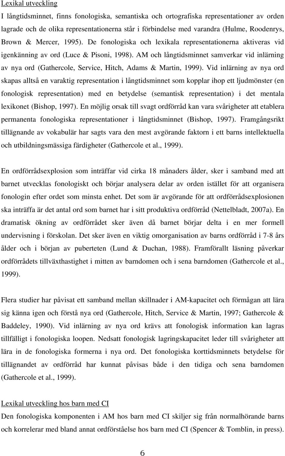 AM och långtidsminnet samverkar vid inlärning av nya ord (Gathercole, Service, Hitch, Adams & Martin, 999).