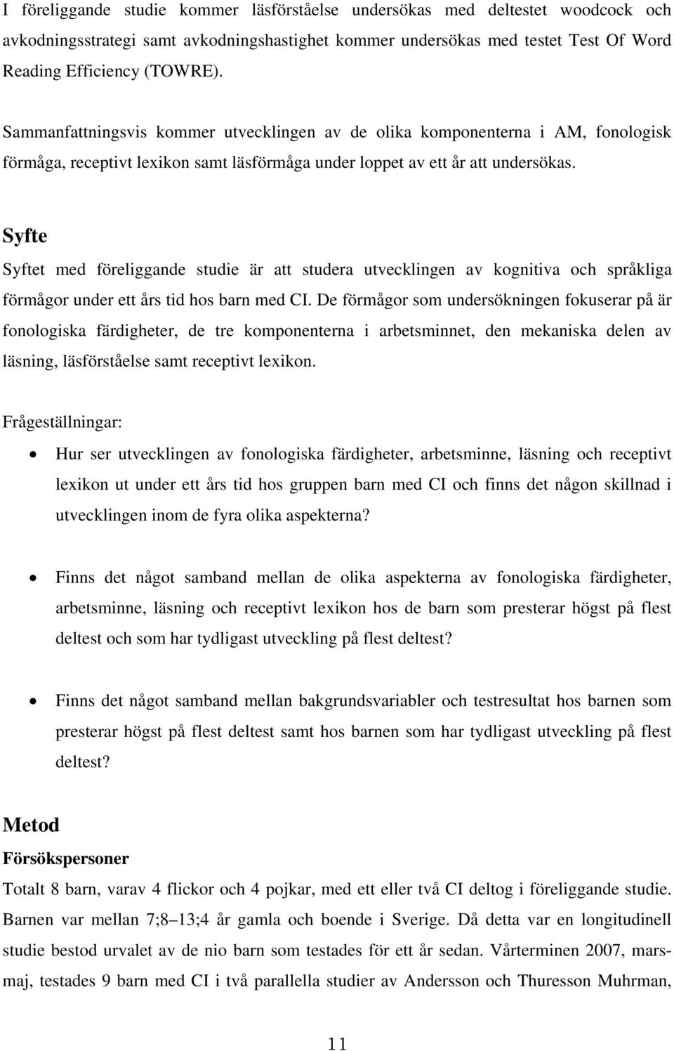 Syfte Syftet med föreliggande studie är att studera utvecklingen av kognitiva och språkliga förmågor under ett års tid hos barn med CI.