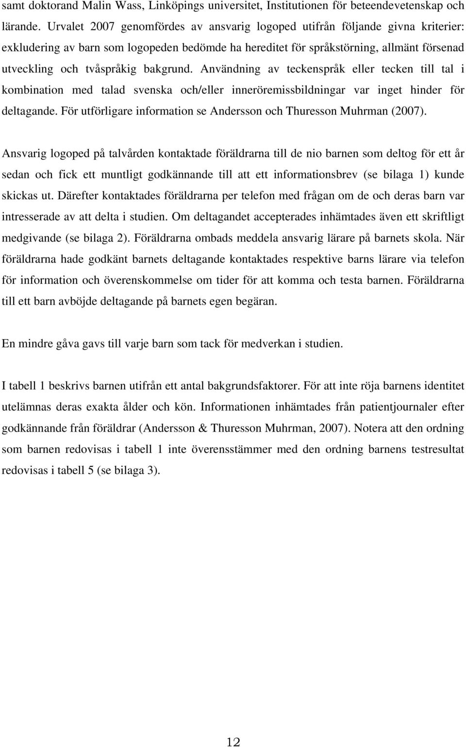 bakgrund. Användning av teckenspråk eller tecken till tal i kombination med talad svenska och/eller inneröremissbildningar var inget hinder för deltagande.