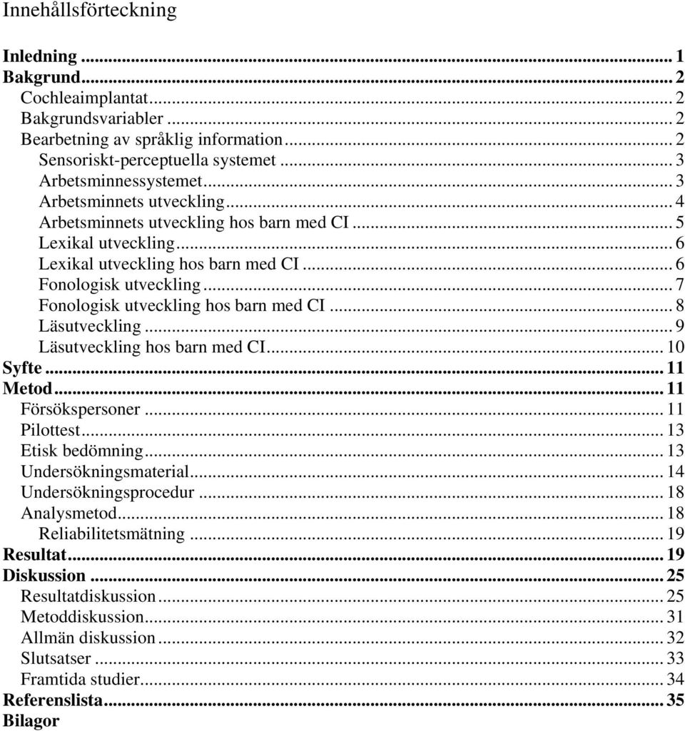 .. 7 Fonologisk utveckling hos barn med CI... 8 Läsutveckling... 9 Läsutveckling hos barn med CI... 0 Syfte... Metod... Försökspersoner... Pilottest... 3 Etisk bedömning... 3 Undersökningsmaterial.