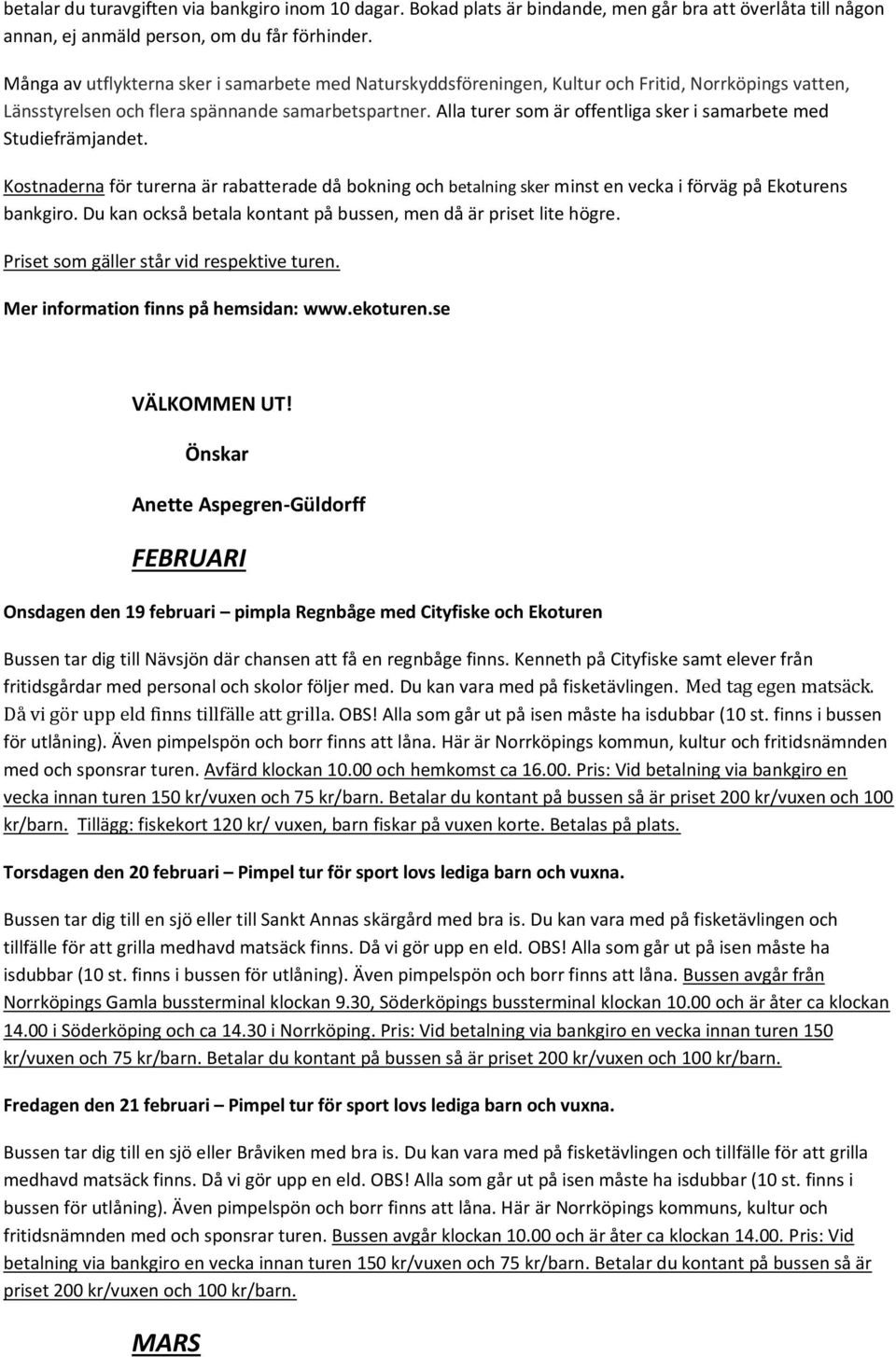 Alla turer som är offentliga sker i samarbete med Studiefrämjandet. Kostnaderna för turerna är rabatterade då bokning och betalning sker minst en vecka i förväg på Ekoturens bankgiro.