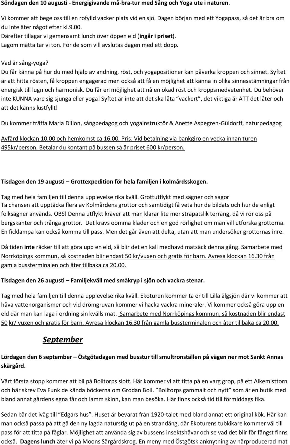 För de som vill avslutas dagen med ett dopp. Vad är sång-yoga? Du får känna på hur du med hjälp av andning, röst, och yogapositioner kan påverka kroppen och sinnet.