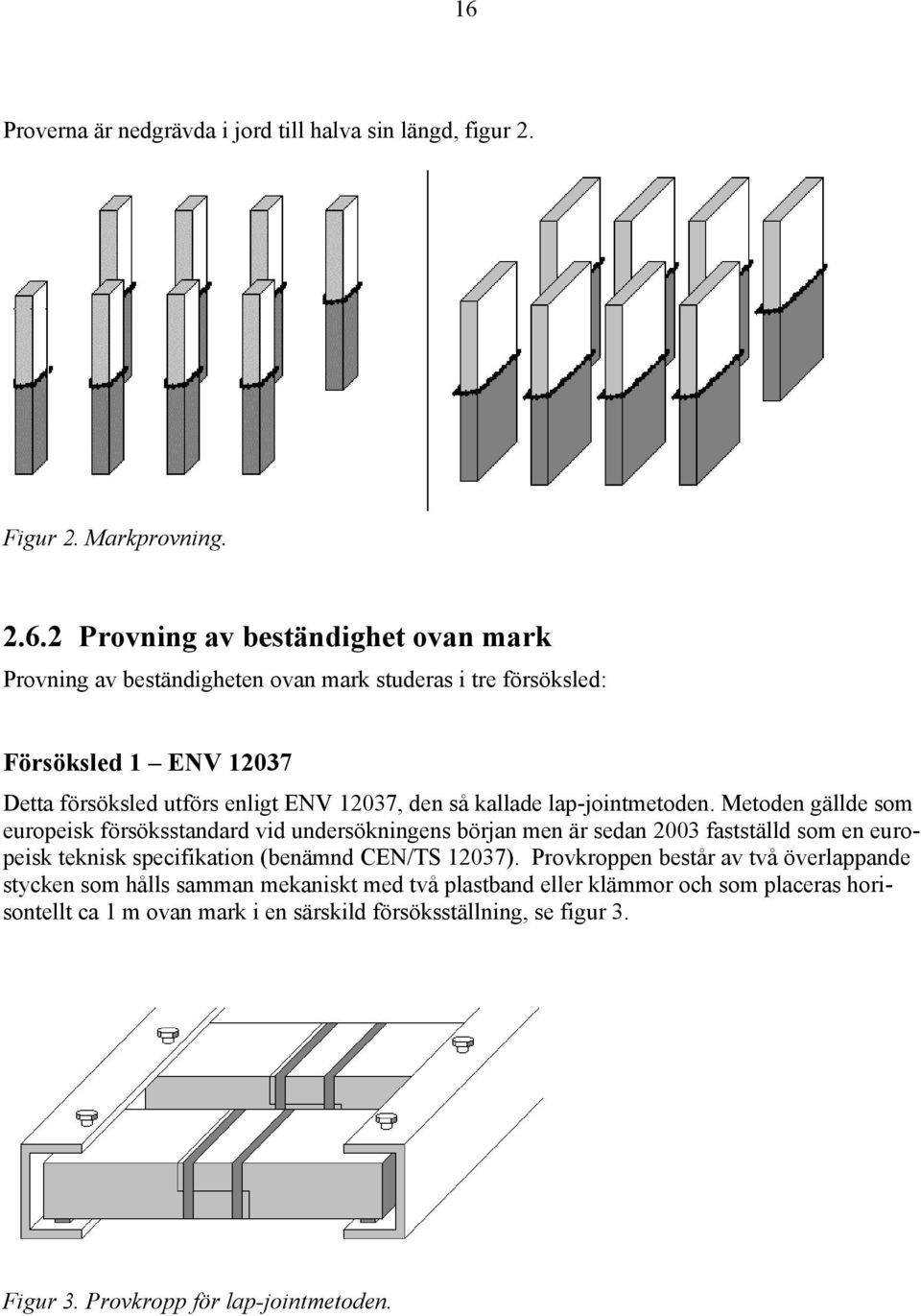 Metoden gällde som europeisk försöksstandard vid undersökningens början men är sedan 2003 fastställd som en europeisk teknisk specifikation (benämnd CEN/TS 12037).