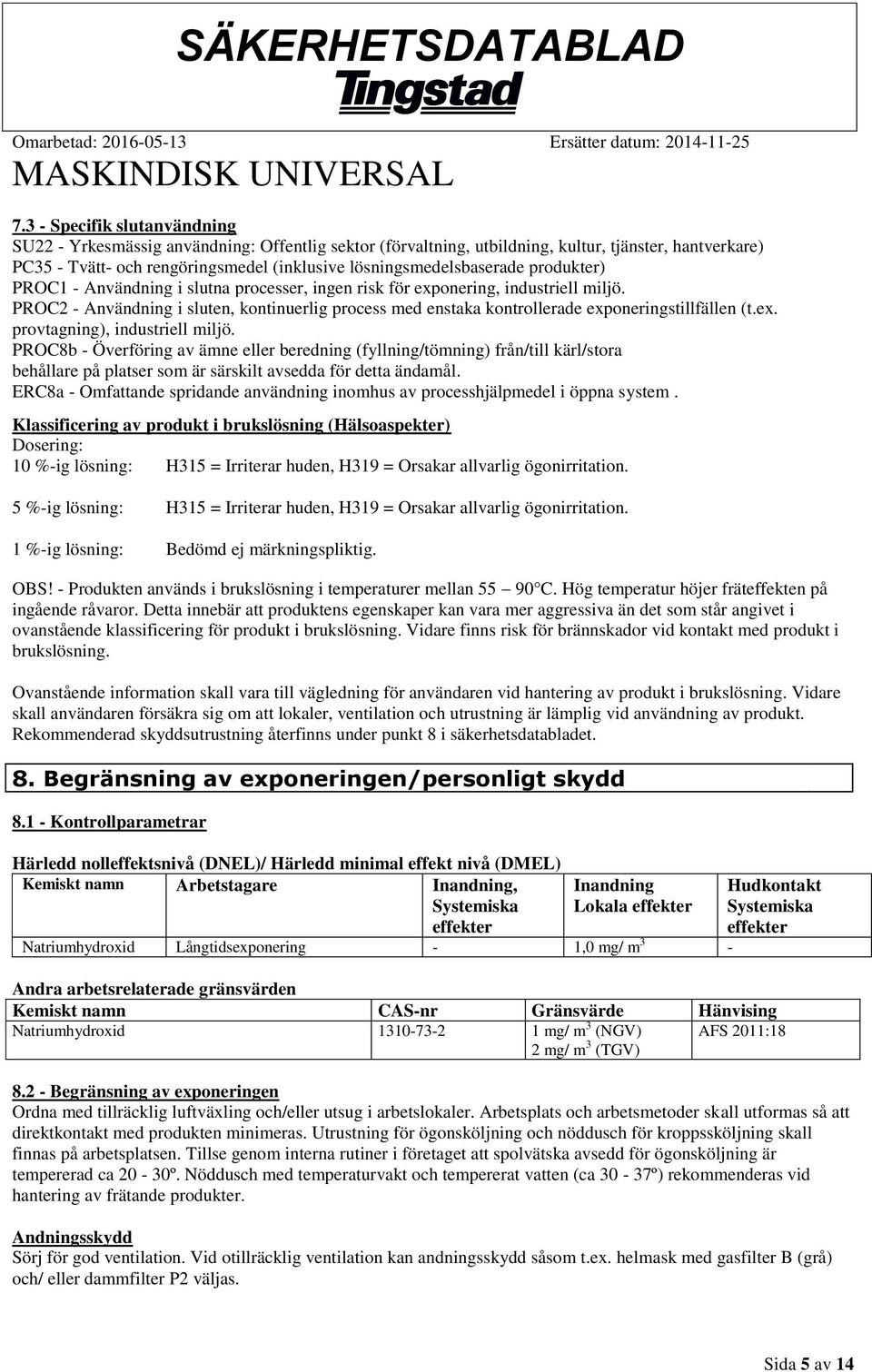 PROC2 - Användning i sluten, kontinuerlig process med enstaka kontrollerade exponeringstillfällen (t.ex. provtagning), industriell miljö.