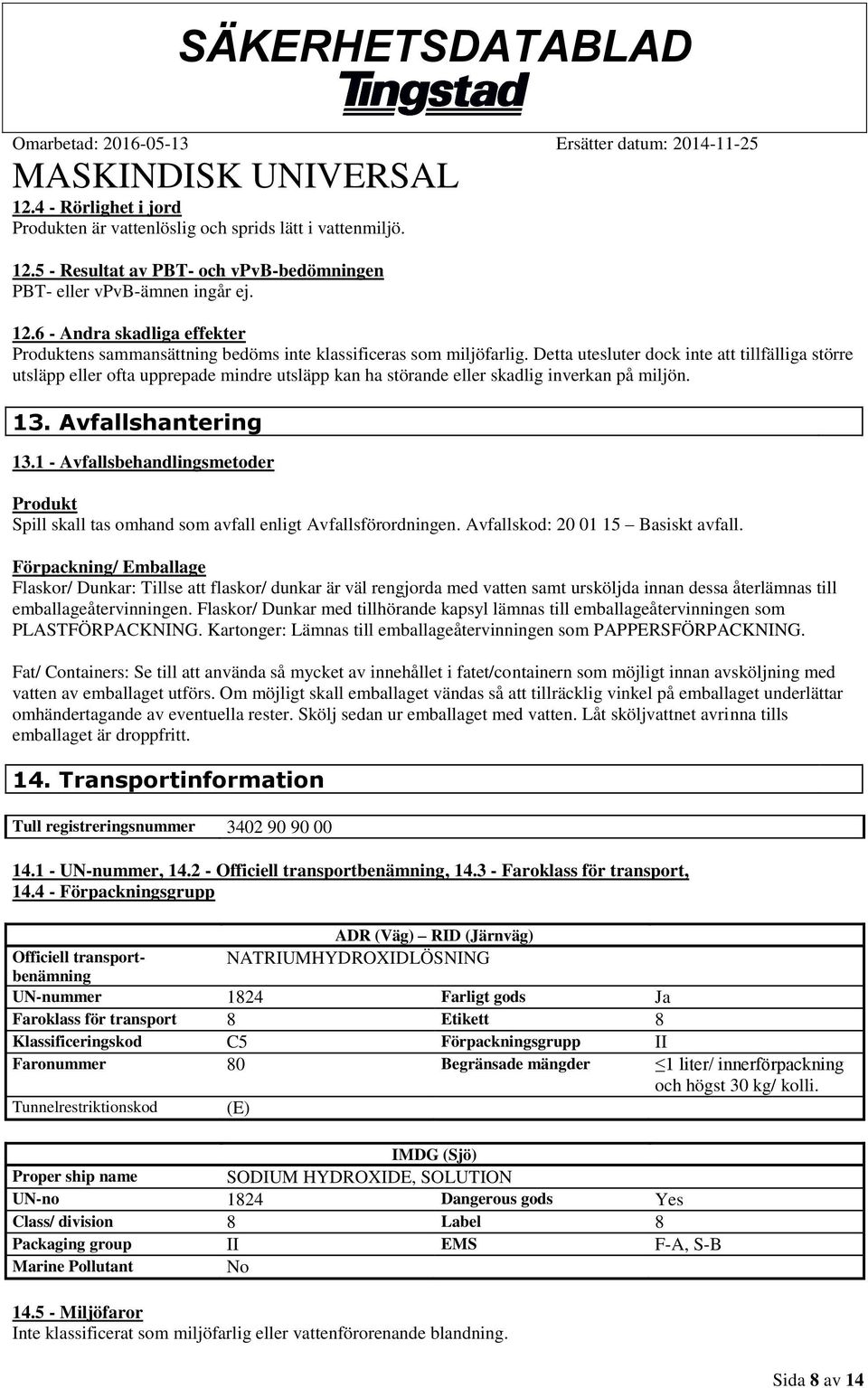 1 - Avfallsbehandlingsmetoder Produkt Spill skall tas omhand som avfall enligt Avfallsförordningen. Avfallskod: 20 01 15 Basiskt avfall.