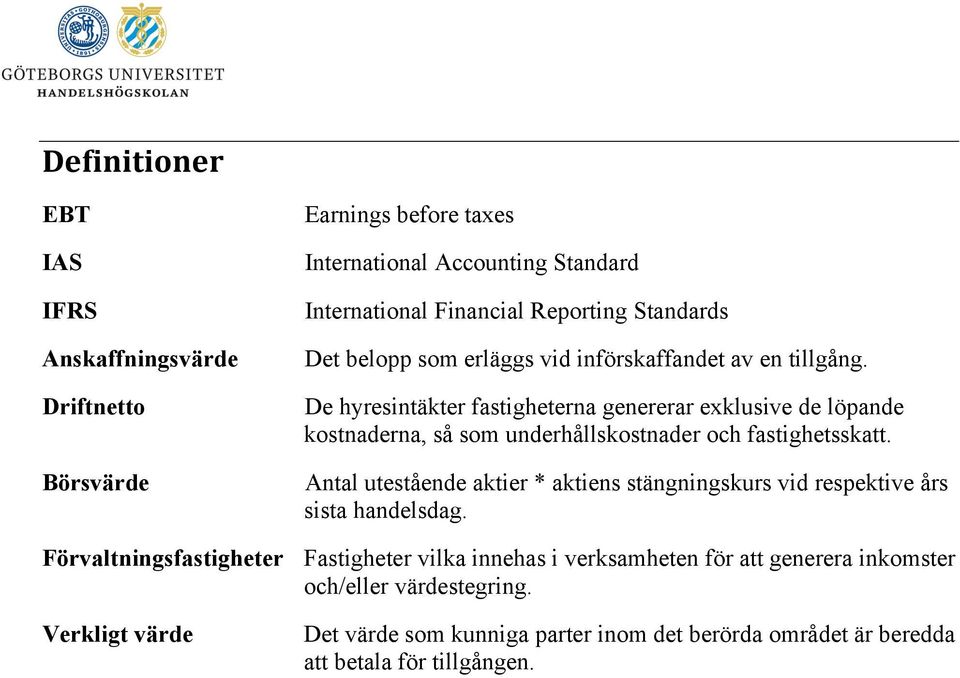 Driftnetto De hyresintäkter fastigheterna genererar exklusive de löpande kostnaderna, så som underhållskostnader och fastighetsskatt.