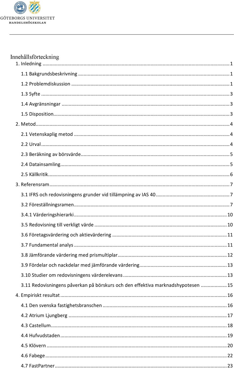 .. 10 3.5 Redovisning till verkligt värde... 10 3.6 Företagsvärdering och aktievärdering... 11 3.7 Fundamental analys... 11 3.8 Jämförande värdering med prismultiplar... 12 3.