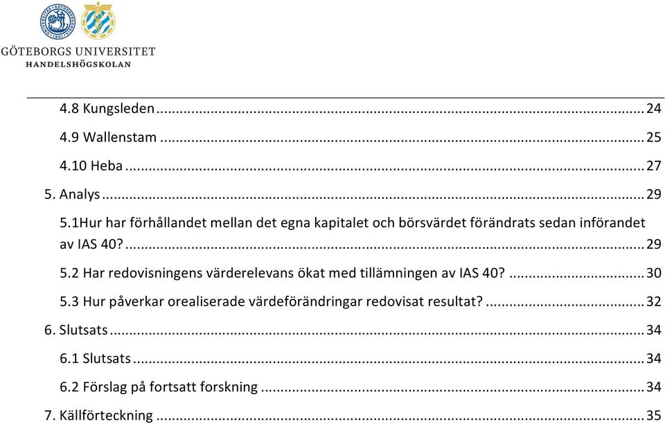 2 Har redovisningens värderelevans ökat med tillämningen av IAS 40?... 30 5.