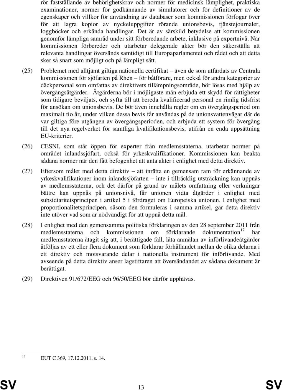 Det är av särskild betydelse att kommissionen genomför lämpliga samråd under sitt förberedande arbete, inklusive på expertnivå.