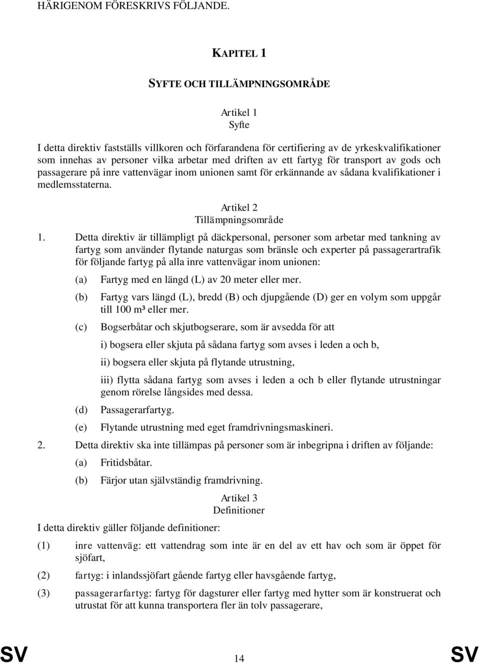 driften av ett fartyg för transport av gods och passagerare på inre vattenvägar inom unionen samt för erkännande av sådana kvalifikationer i medlemsstaterna. Artikel 2 Tillämpningsområde 1.