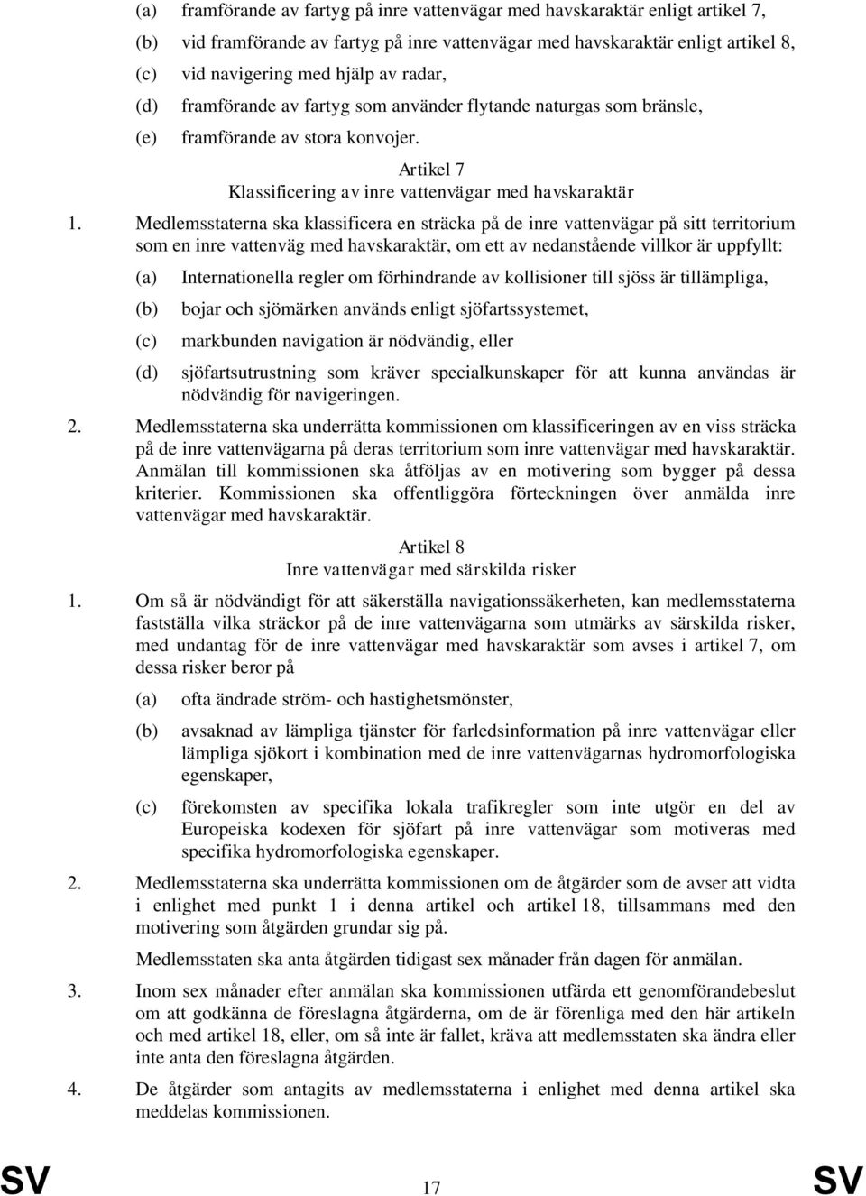 Medlemsstaterna ska klassificera en sträcka på de inre vattenvägar på sitt territorium som en inre vattenväg med havskaraktär, om ett av nedanstående villkor är uppfyllt: (a) (b) (c) (d)