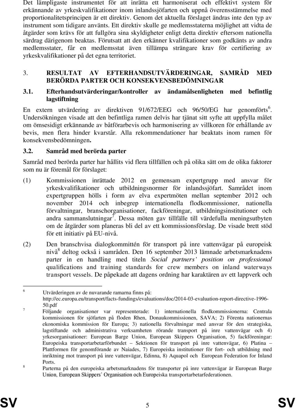 Ett direktiv skulle ge medlemsstaterna möjlighet att vidta de åtgärder som krävs för att fullgöra sina skyldigheter enligt detta direktiv eftersom nationella särdrag därigenom beaktas.