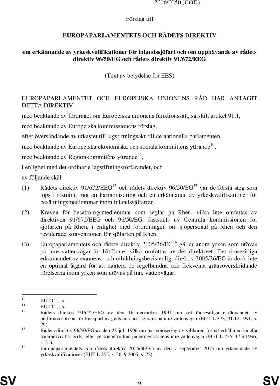 1, med beaktande av Europeiska kommissionens förslag, efter översändande av utkastet till lagstiftningsakt till de nationella parlamenten, med beaktande av Europeiska ekonomiska och sociala