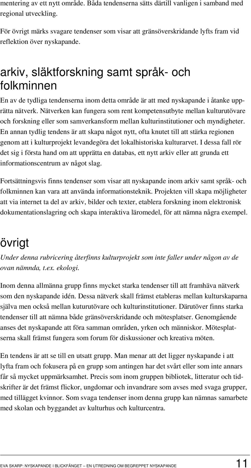 arkiv, släktforskning samt språk- och folkminnen En av de tydliga tendenserna inom detta område är att med nyskapande i åtanke upprätta nätverk.