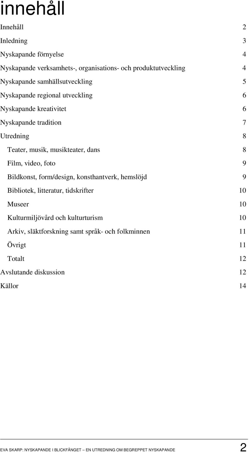 Bildkonst, form/design, konsthantverk, hemslöjd 9 Bibliotek, litteratur, tidskrifter 10 Museer 10 Kulturmiljövård och kulturturism 10 Arkiv,