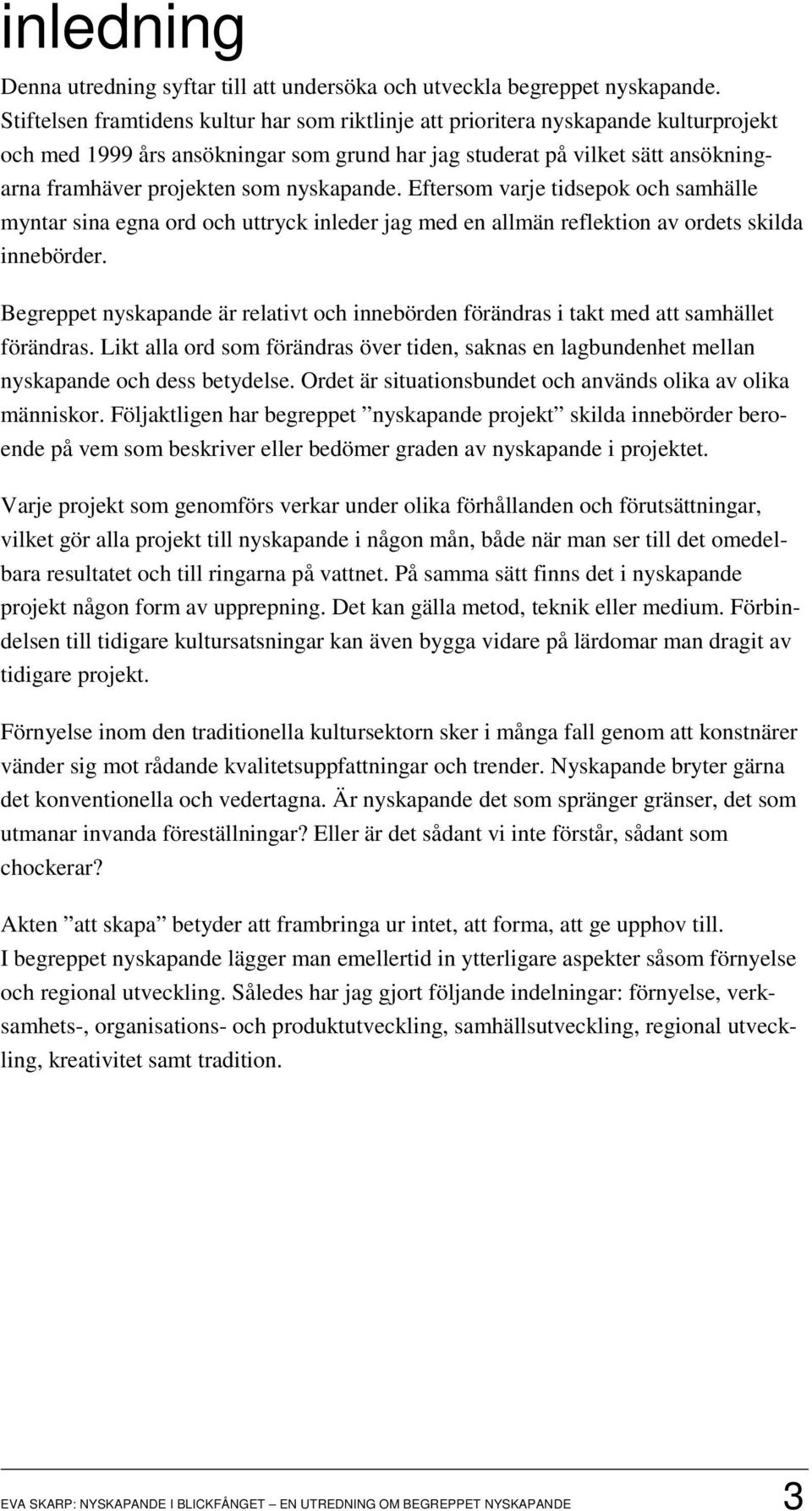 nyskapande. Eftersom varje tidsepok och samhälle myntar sina egna ord och uttryck inleder jag med en allmän reflektion av ordets skilda innebörder.