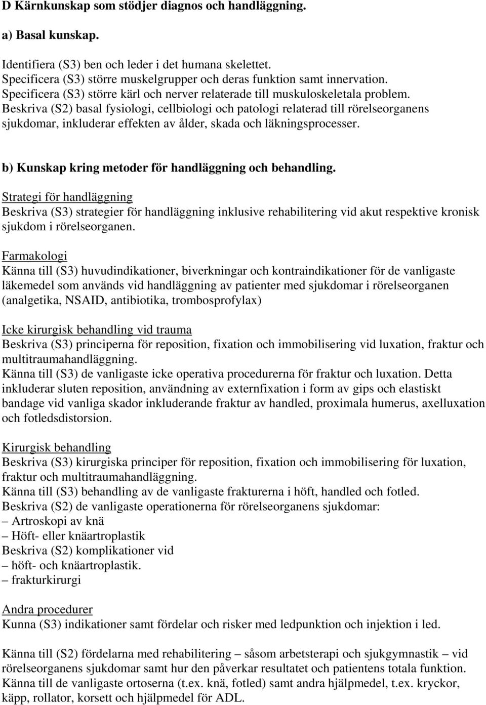 Beskriva (S2) basal fysiologi, cellbiologi och patologi relaterad till rörelseorganens sjukdomar, inkluderar effekten av ålder, skada och läkningsprocesser.