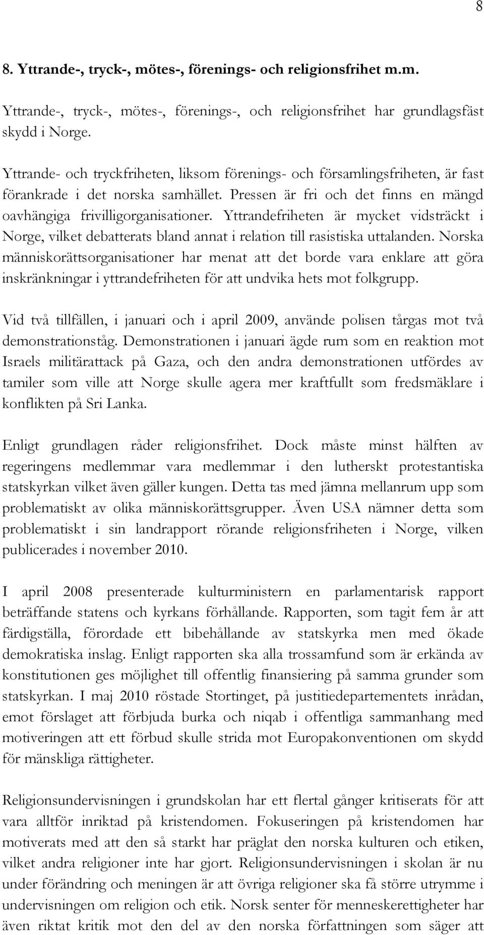 Yttrandefriheten är mycket vidsträckt i Norge, vilket debatterats bland annat i relation till rasistiska uttalanden.