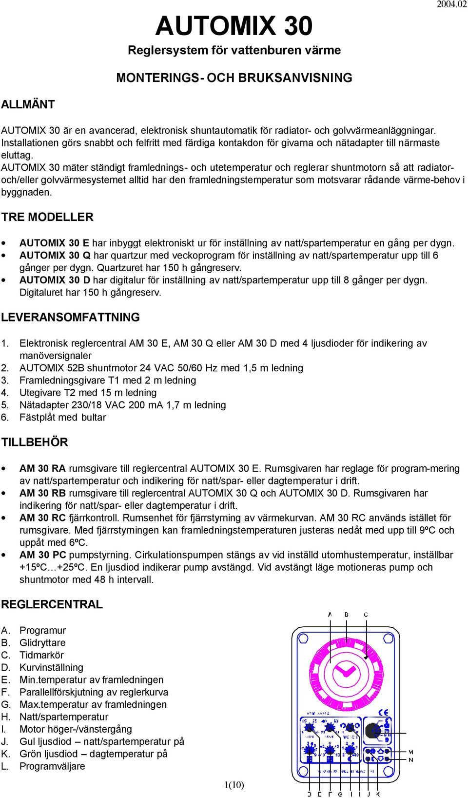 AUTOMIX 30 mäter ständigt framlednings- och utetemperatur och reglerar shuntmotorn så att radiatoroch/eller golvvärmesystemet alltid har den framledningstemperatur som motsvarar rådande värme-behov i