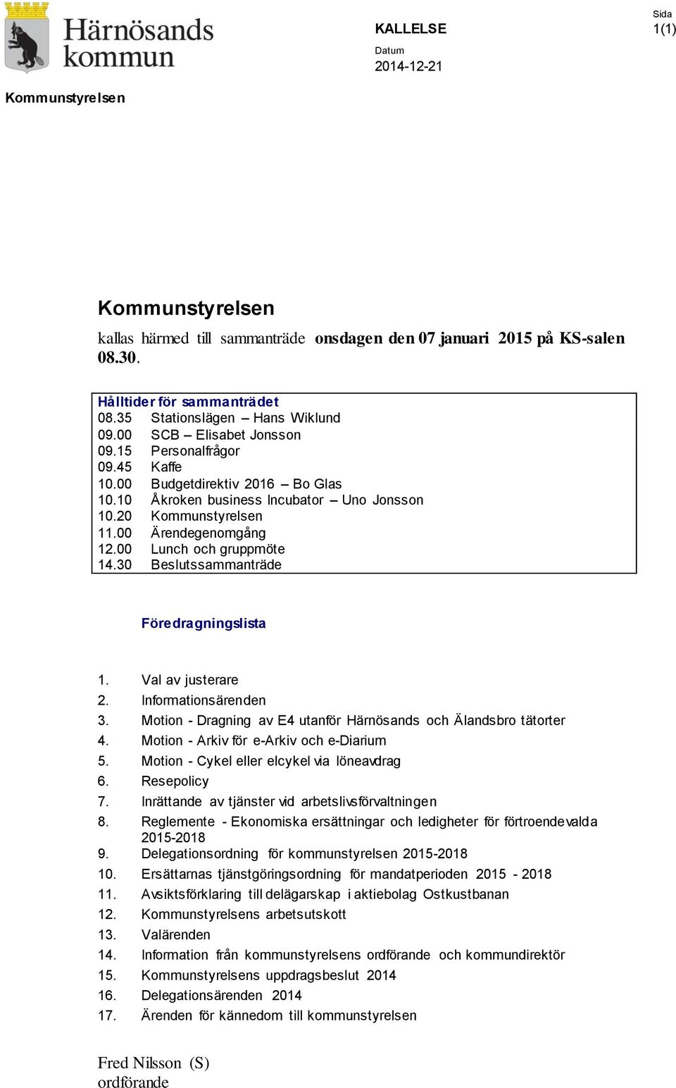 30 Personalfrågor Kaffe Budgetdirektiv 2016 Bo Glas Åkroken business Incubator Uno Jonsson Kommunstyrelsen Ärendegenomgång Lunch och gruppmöte Beslutssammanträde Föredragningslista 1.