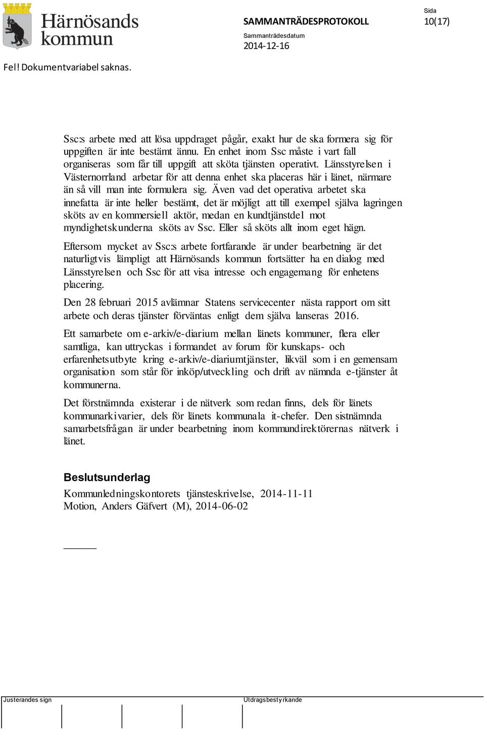 Länsstyrelsen i Västernorrland arbetar för att denna enhet ska placeras här i länet, närmare än så vill man inte formulera sig.