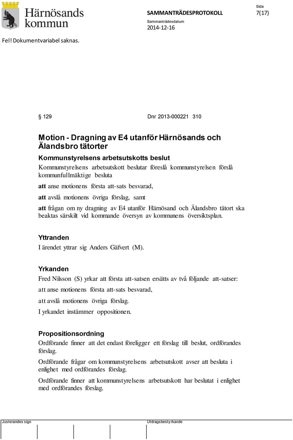 kommunfullmäktige besluta att anse motionens första att-sats besvarad, att avslå motionens övriga förslag, samt att frågan om ny dragning av E4 utanför Härnösand och Älandsbro tätort ska beaktas