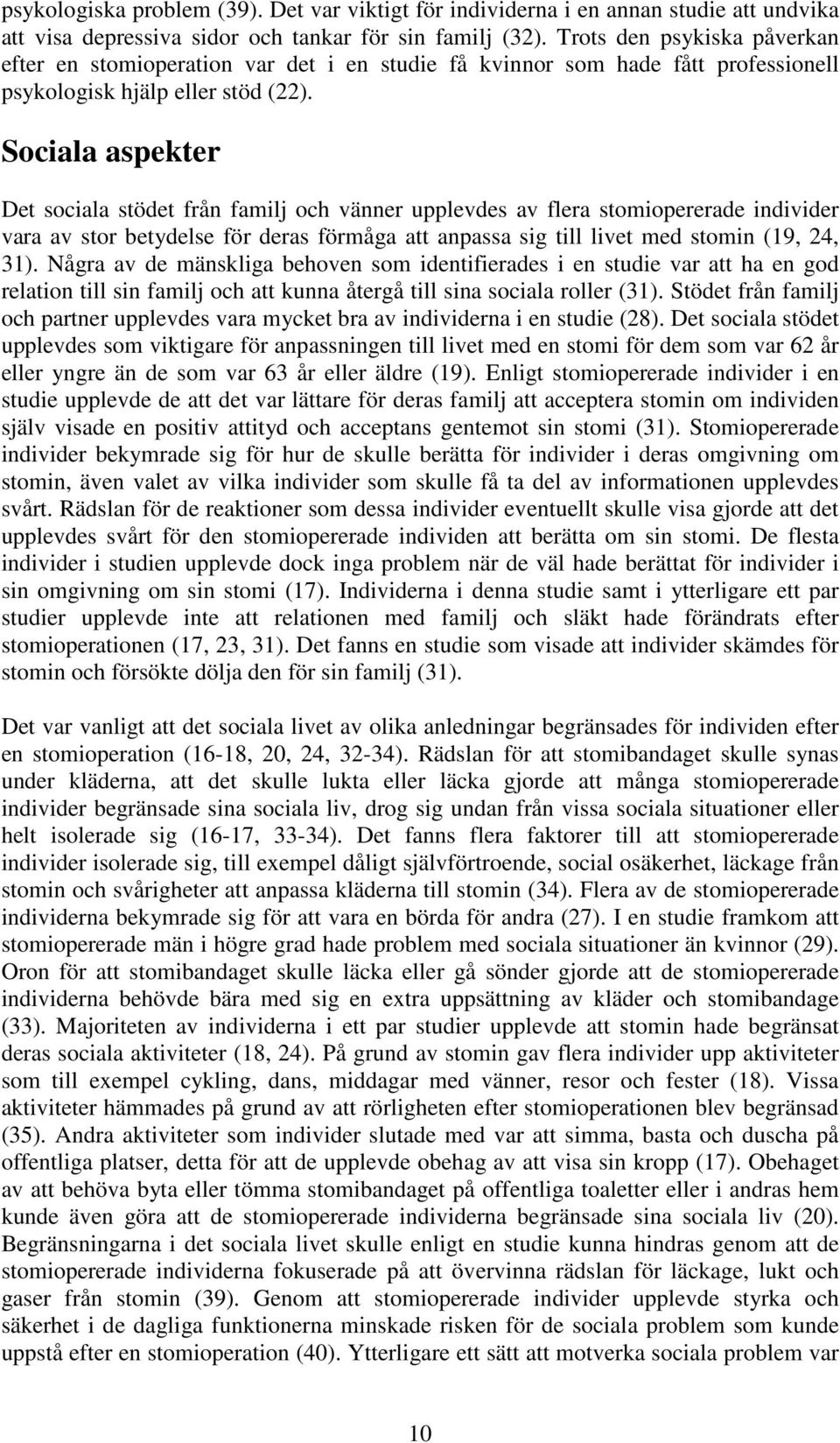 Sociala aspekter Det sociala stödet från familj och vänner upplevdes av flera stomiopererade individer vara av stor betydelse för deras förmåga att anpassa sig till livet med stomin (19, 24, 31).