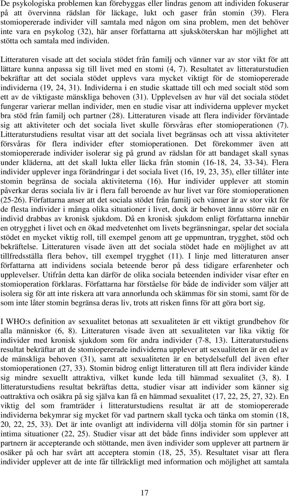 individen. Litteraturen visade att det sociala stödet från familj och vänner var av stor vikt för att lättare kunna anpassa sig till livet med en stomi (4, 7).