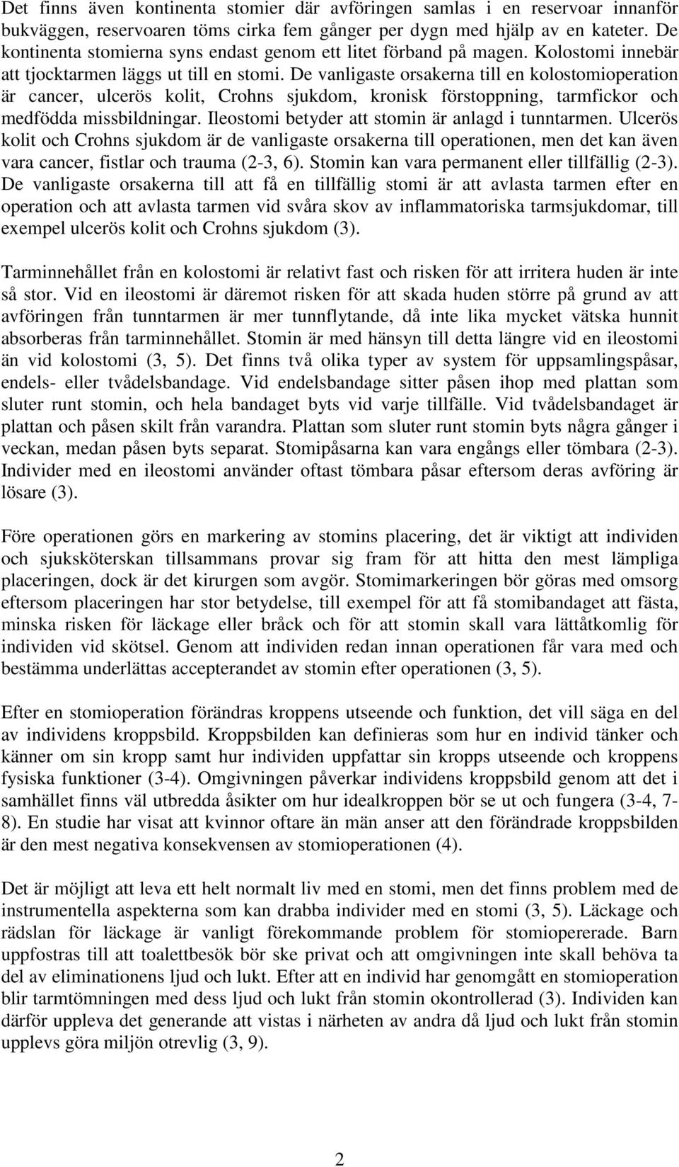 De vanligaste orsakerna till en kolostomioperation är cancer, ulcerös kolit, Crohns sjukdom, kronisk förstoppning, tarmfickor och medfödda missbildningar.