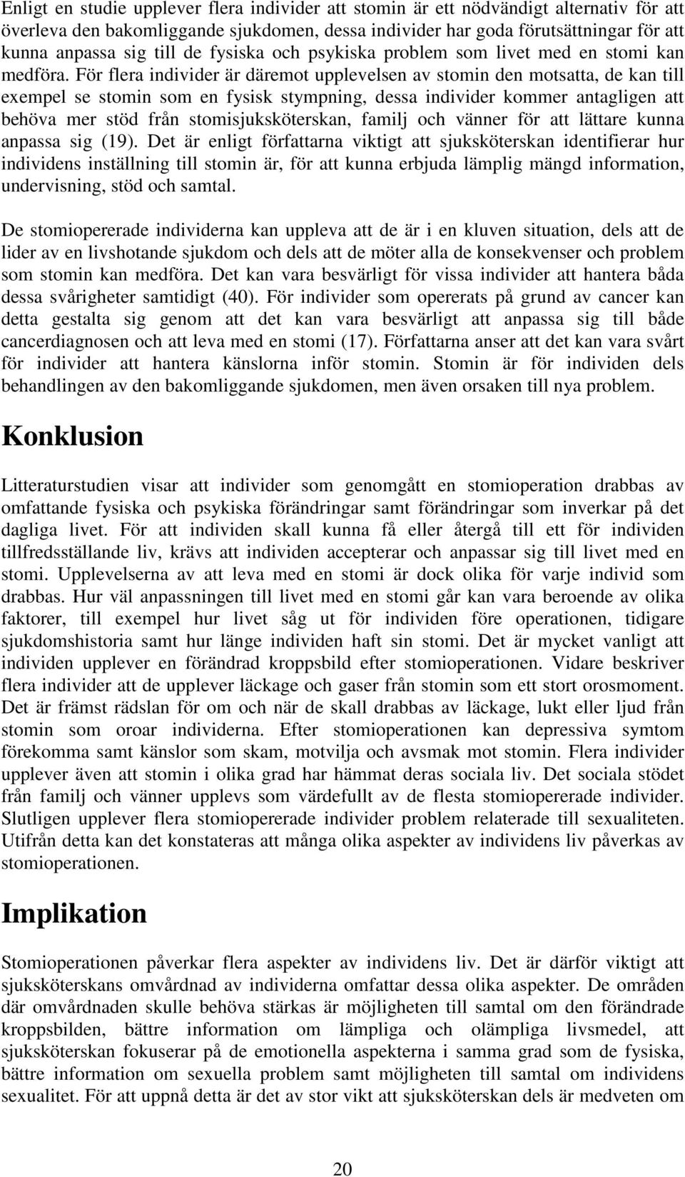 För flera individer är däremot upplevelsen av stomin den motsatta, de kan till exempel se stomin som en fysisk stympning, dessa individer kommer antagligen att behöva mer stöd från