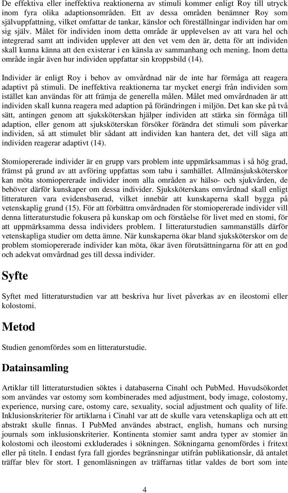 Målet för individen inom detta område är upplevelsen av att vara hel och integrerad samt att individen upplever att den vet vem den är, detta för att individen skall kunna känna att den existerar i