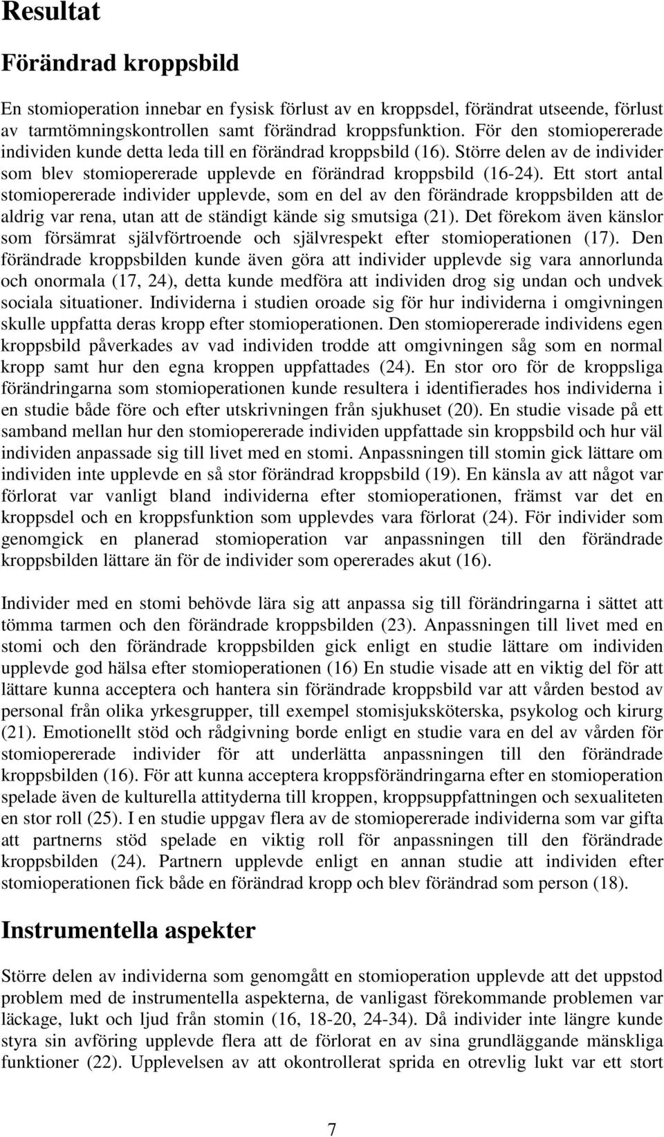 Ett stort antal stomiopererade individer upplevde, som en del av den förändrade kroppsbilden att de aldrig var rena, utan att de ständigt kände sig smutsiga (21).