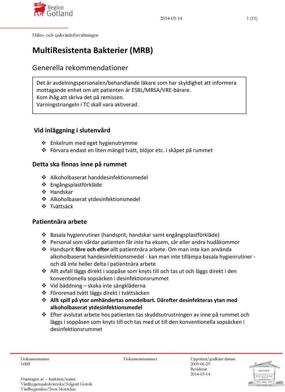 Vid inläggning i slutenvård Enkelrum med eget hygienutrymme Förvara endast en liten mängd tvätt, blöjor etc.