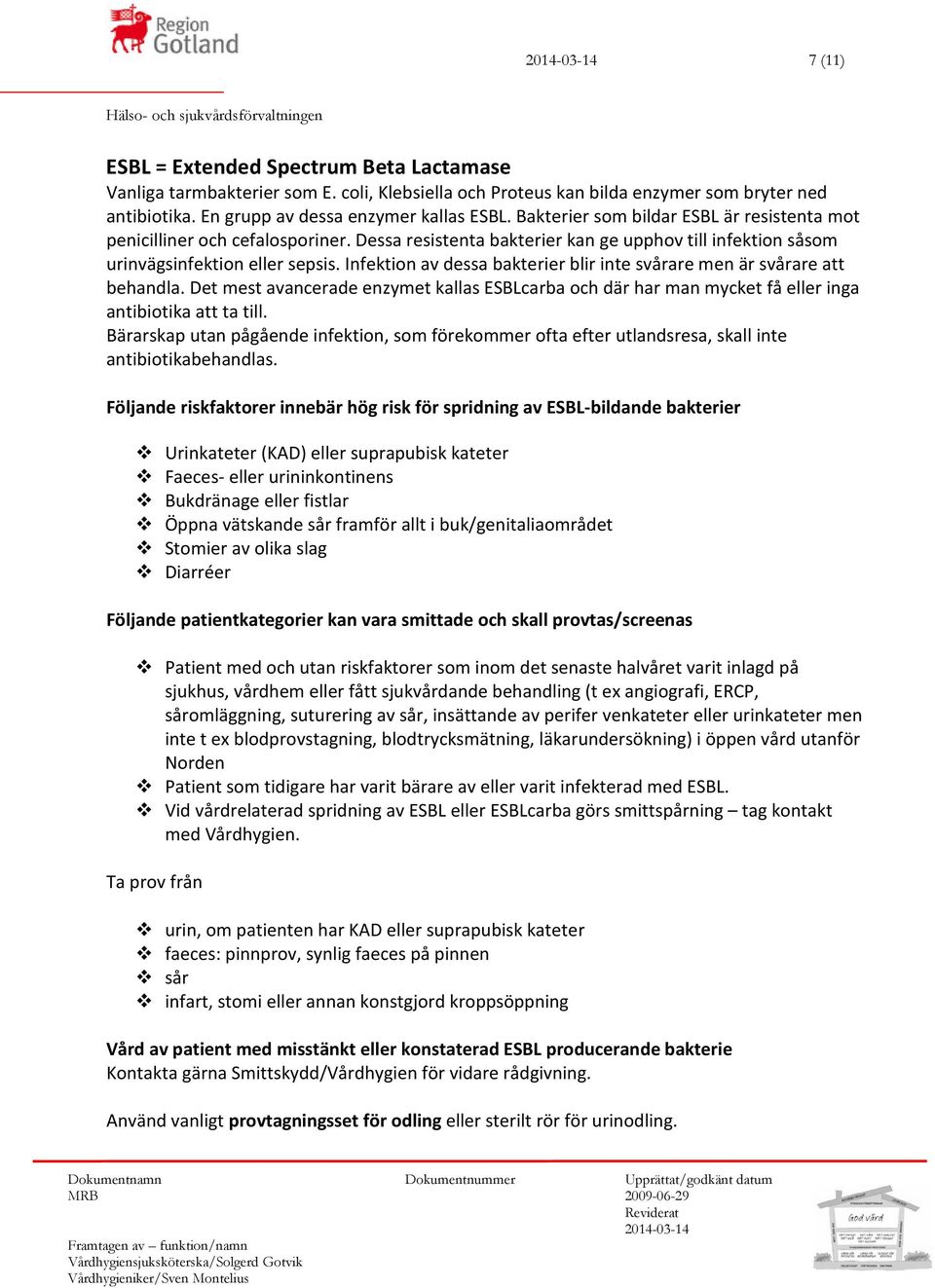 Infektion av dessa bakterier blir inte svårare men är svårare att behandla. Det mest avancerade enzymet kallas ESBLcarba och där har man mycket få eller inga antibiotika att ta till.