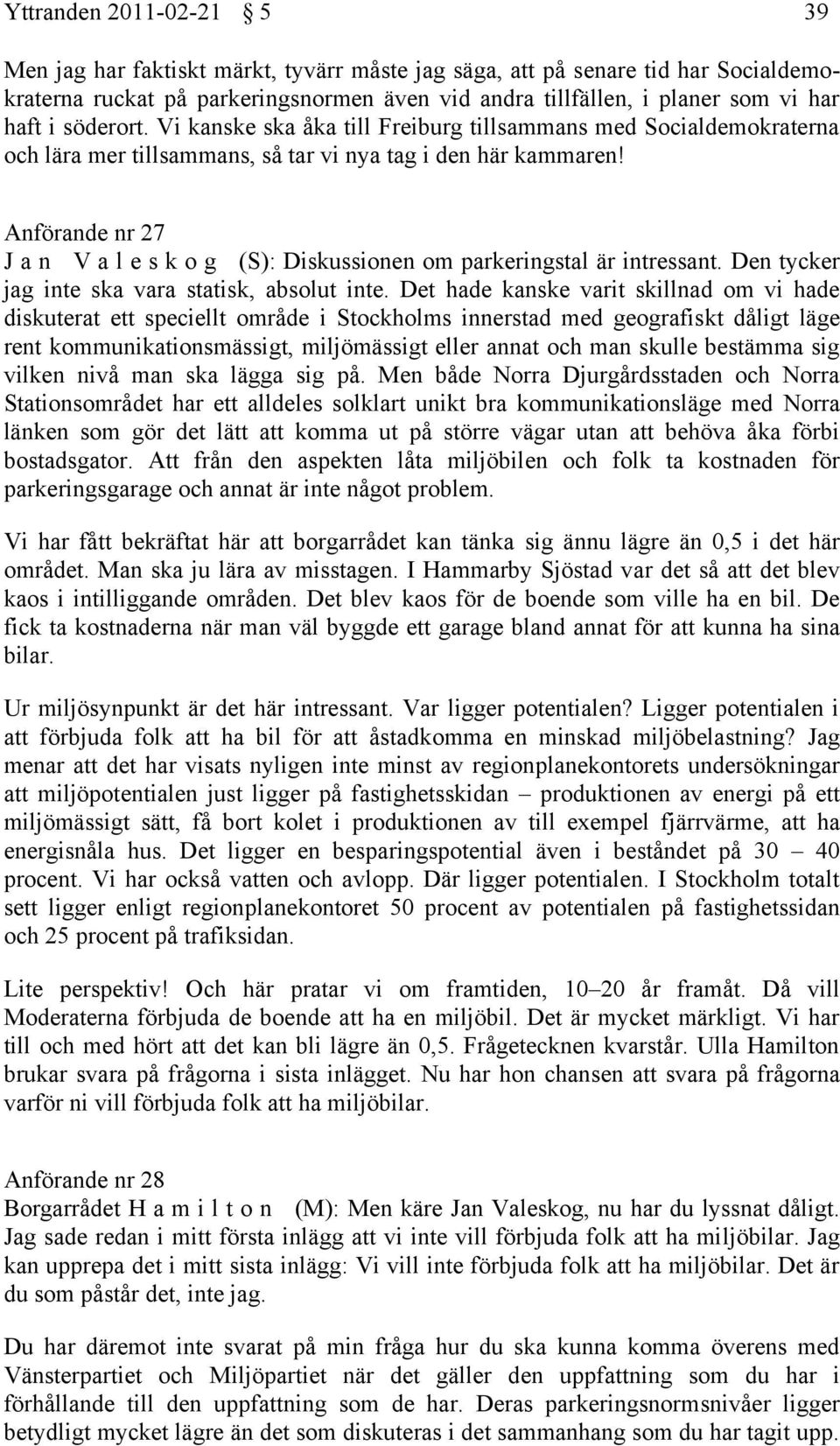 Anförande nr 27 J a n V a l e s k o g (S): Diskussionen om parkeringstal är intressant. Den tycker jag inte ska vara statisk, absolut inte.