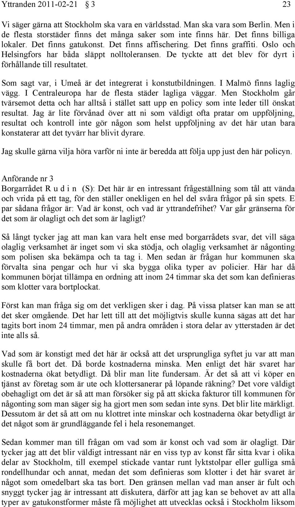 Som sagt var, i Umeå är det integrerat i konstutbildningen. I Malmö finns laglig vägg. I Centraleuropa har de flesta städer lagliga väggar.