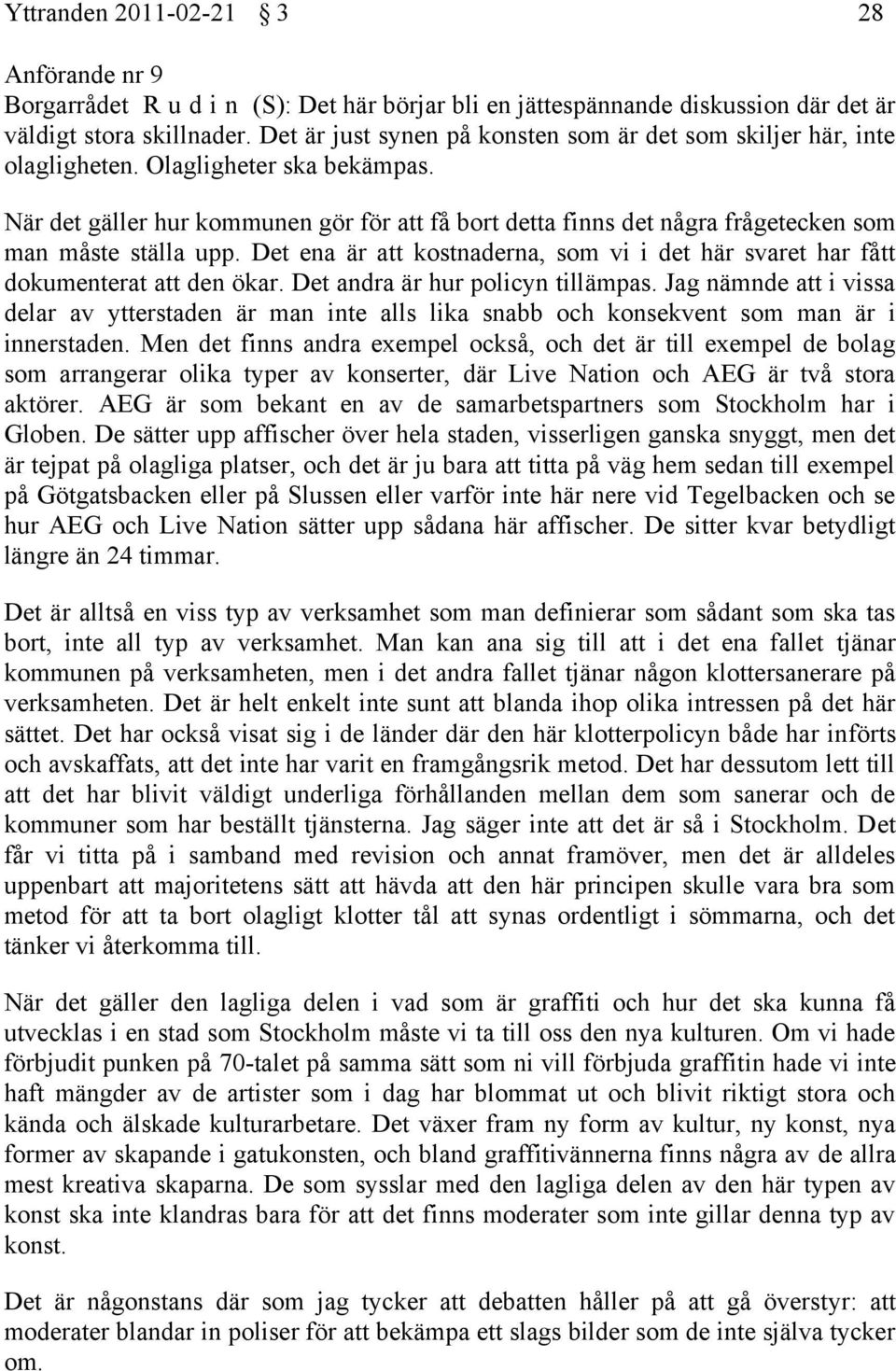 När det gäller hur kommunen gör för att få bort detta finns det några frågetecken som man måste ställa upp. Det ena är att kostnaderna, som vi i det här svaret har fått dokumenterat att den ökar.