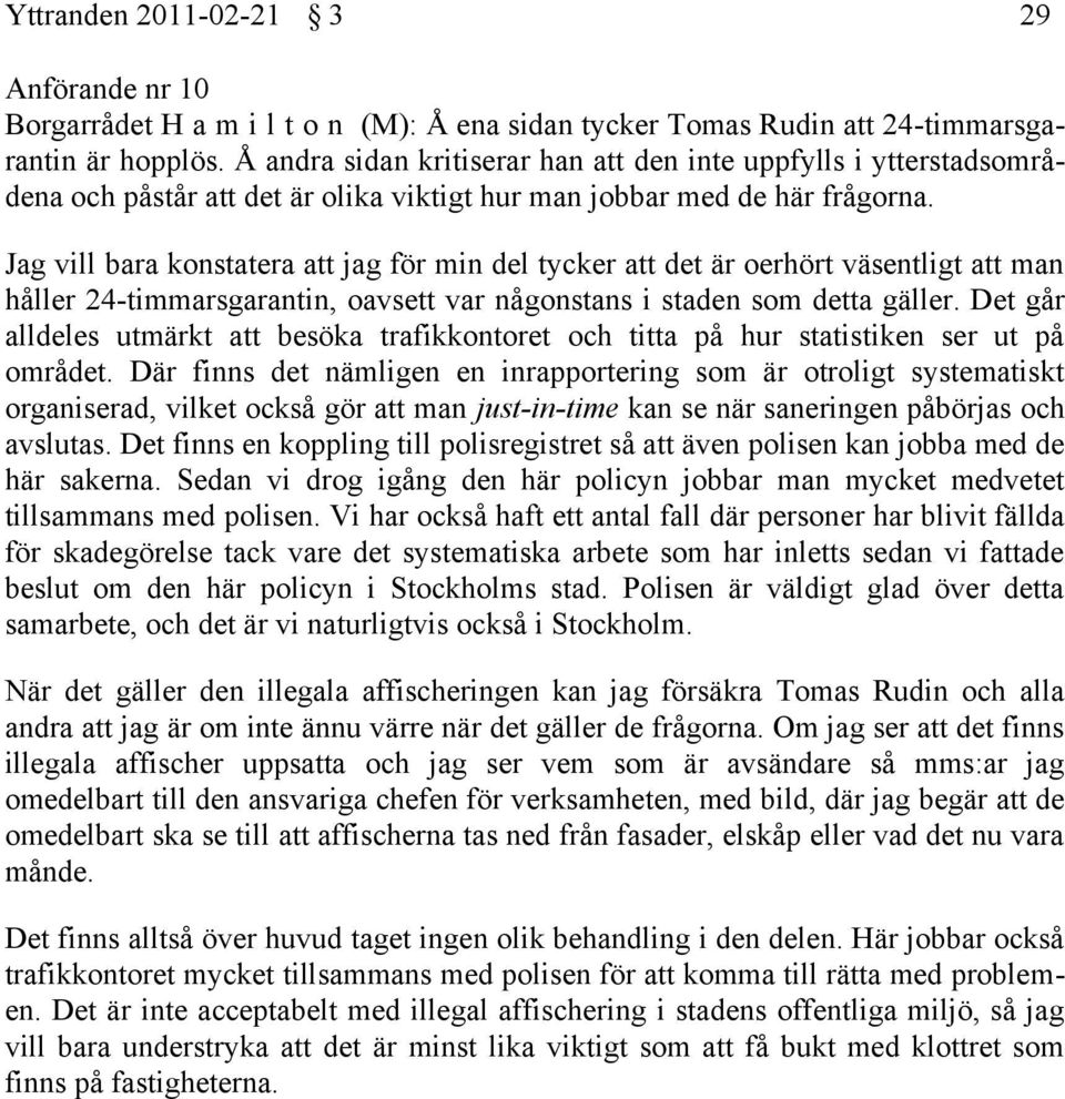 Jag vill bara konstatera att jag för min del tycker att det är oerhört väsentligt att man håller 24-timmarsgarantin, oavsett var någonstans i staden som detta gäller.